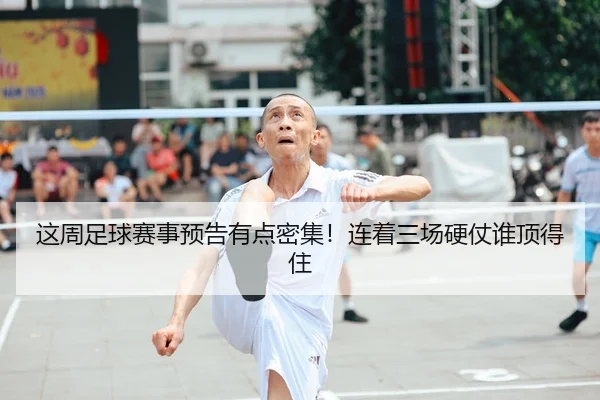 这周足球赛事预告有点密集！连着三场硬仗谁顶得住