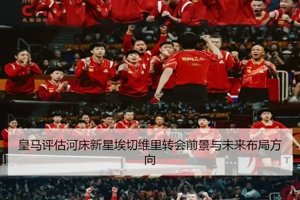 皇马评估河床新星埃切维里转会前景与未来布局方向