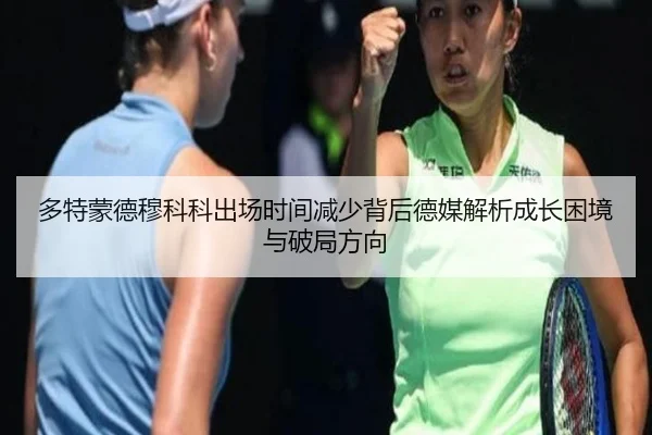 多特蒙德穆科科出场时间减少背后德媒解析成长困境与破局方向