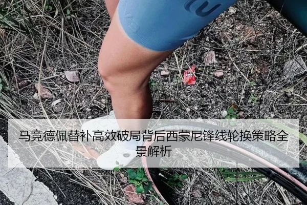 马竞德佩替补高效破局背后西蒙尼锋线轮换策略全景解析